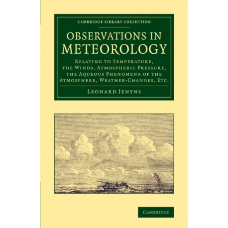 Observations in Meteorology: Relating to Temperature, the Winds, Atmospheric Pressure, the Aqueous Phenomena of the Atmosphere, Weather-Changes, etc.