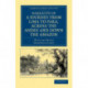 Narrative of a Journey from Lima to Para, across the Andes and down the Amazon: Undertaken with a View of Ascertaining the Practicability of a Navigable Communication with the Atlantic, by the Rivers Pachitea, Ucayali, and Amazon