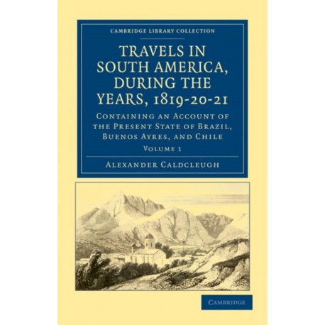 Travels in South America, during the Years, 1819–20–21: Containing an Account of the Present State of Brazil, Buenos Ayres, and Chile