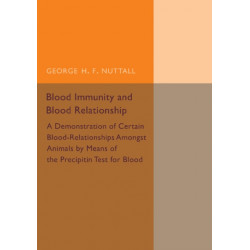 Blood Immunity and Blood Relationship: A Demonstration of Certain Blood-Relationships amongst Animals by Means of the Precipitin Test for Blood