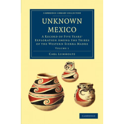 Unknown Mexico: A Record of Five Years' Exploration among the Tribes of the Western Sierra Madre