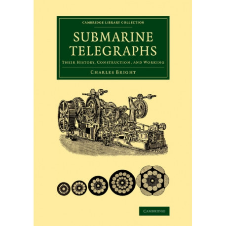 Submarine Telegraphs: Their History, Construction, and Working