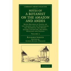Notes of a Botanist on the Amazon and Andes: Being Records of Travel on the Amazon and its Tributaries, the Trombetas, Rio Negro, Uaupes, Casiquiari, Pacimoni, Huallaga and Pastasa