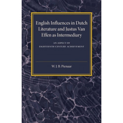 English Influences in Dutch Literature and Justus Van Effen as Intermediary: An Aspect of Eighteenth Century Achievement