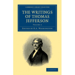 The Writings of Thomas Jefferson: Being his Autobiography, Correspondence, Reports, Messages, Addresses, and Other Writings, Official and Private