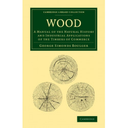 Wood: A Manual of the Natural History and Industrial Applications of the Timbers of Commerce