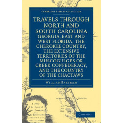 Travels through North and South Carolina, Georgia, East and West Florida, the Cherokee Country, the Extensive Territories of the Muscogulges or Creek Confederacy, and the Country of the Chactaws