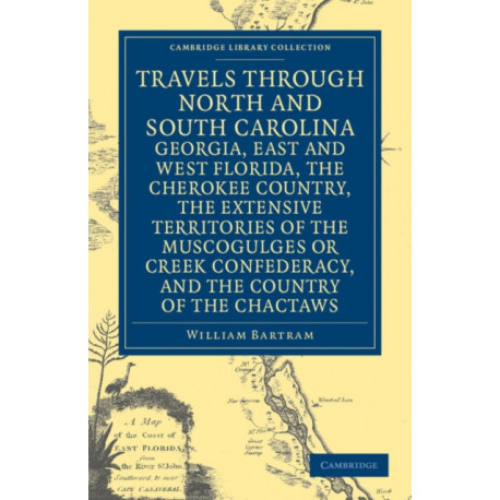 Travels through North and South Carolina, Georgia, East and West Florida, the Cherokee Country, the Extensive Territories of the Muscogulges or Creek Confederacy, and the Country of the Chactaws