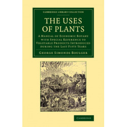 The Uses of Plants: A Manual of Economic Botany with Special Reference to Vegetable Products Introduced during the Last Fifty Years