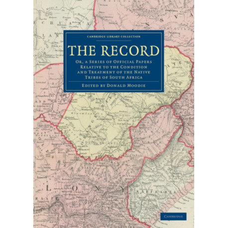 The Record: Or, a Series of Official Papers Relative to the Condition and Treatment of the Native Tribes of South Africa