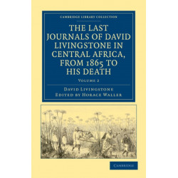The Last Journals of David Livingstone in Central Africa, from 1865 to his Death: Continued by a Narrative of his Last Moments and Sufferings, Obtained from his Faithful Servants, Chuma and Susi