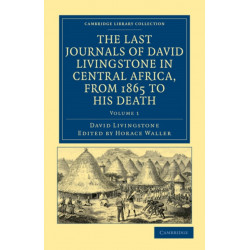 The Last Journals of David Livingstone in Central Africa, from 1865 to his Death: Continued by a Narrative of his Last Moments and Sufferings, Obtained from his Faithful Servants, Chuma and Susi