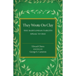 They Wrote on Clay: The Babylonian Tablets Speak To-day