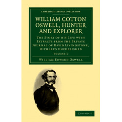 William Cotton Oswell, Hunter and Explorer: The Story of his Life with Certain Correspondence and Extracts from the Private Journal of David Livingstone, Hitherto Unpublished