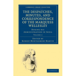 The Despatches, Minutes, and Correspondence of the Marquess Wellesley, K. G., during his Administration in India