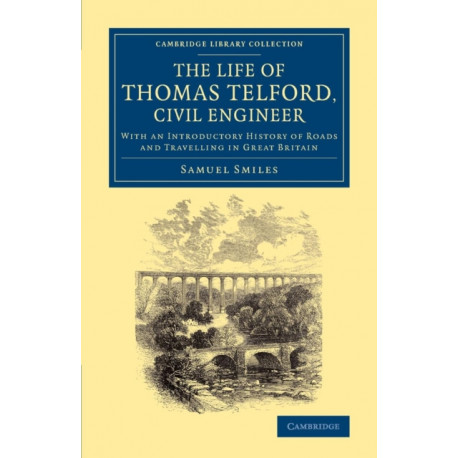 The Life of Thomas Telford, Civil Engineer: With an Introductory History of Roads and Travelling in Great Britain