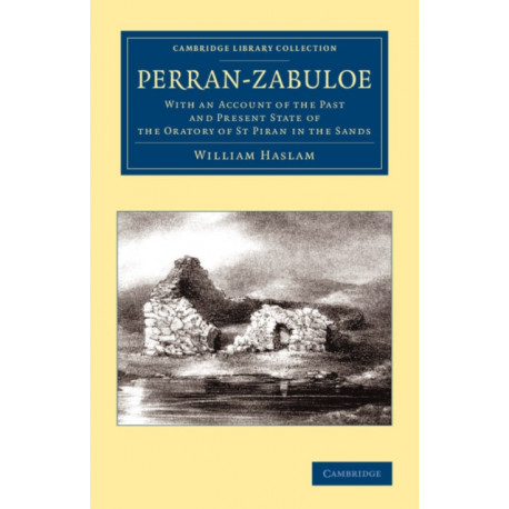 Perran-Zabuloe: With an Account of the Past and Present State of the Oratory of St Piran in the Sands