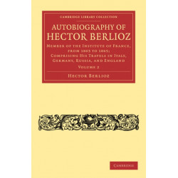 Autobiography of Hector Berlioz: Member of the Institute of France, from 1803 to 1869- Comprising his Travels in Italy, Germany, Russia, and England