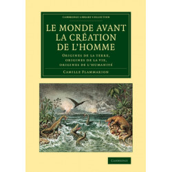Le monde avant la creation de l'homme: Origines de la terre, origines de la vie, origines de l'humanite