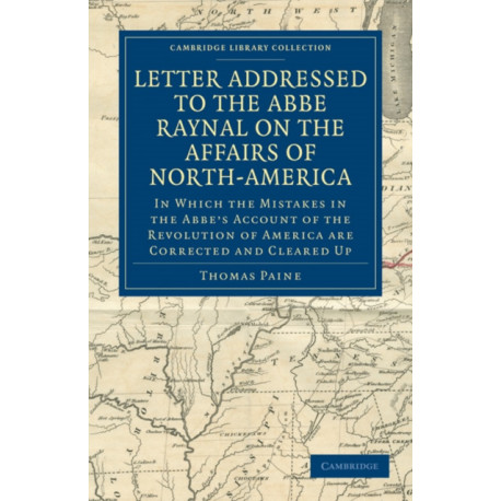 Letter Addressed to the Abbe Raynal on the Affairs of North-America: In Which the Mistakes in the Abbe's Account of the Revolution of America Are Corrected and Cleared Up