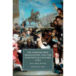 The Demographic Imagination and the Nineteenth-Century City: Paris, London, New York