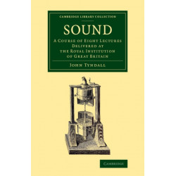 Sound: A Course of Eight Lectures Delivered at the Royal Institution of Great Britain