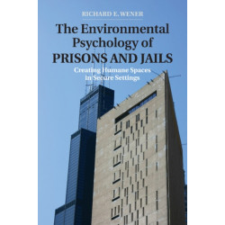 The Environmental Psychology of Prisons and Jails: Creating Humane Spaces in Secure Settings