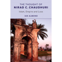 The Thought of Nirad C. Chaudhuri: Islam, Empire and Loss