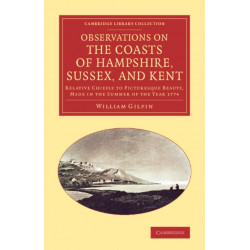 Observations on the Coasts of Hampshire, Sussex, and Kent: Relative Chiefly to Picturesque Beauty, Made in the Summer of the Year 1774