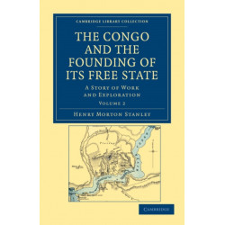 The Congo and the Founding of its Free State: A Story of Work and Exploration