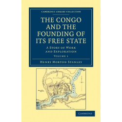 The Congo and the Founding of its Free State: A Story of Work and Exploration