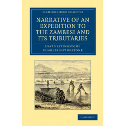 Narrative of an Expedition to the Zambesi and its Tributaries: And of the Discovery of the Lakes Shirwa and Nyassa: 1858–64