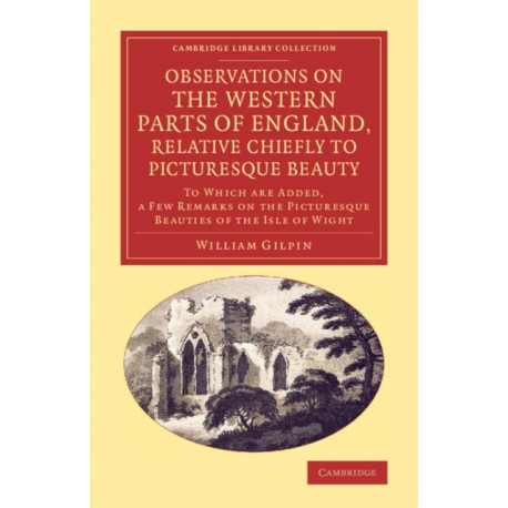 Observations on the Western Parts of England, Relative Chiefly to Picturesque Beauty: To Which Are Added, a Few Remarks on the Picturesque Beauties of the Isle of Wight