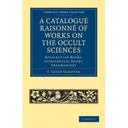A Catalogue Raisonne of Works on the Occult Sciences: Rosicrucian Books, Astrological Books, Freemasonry