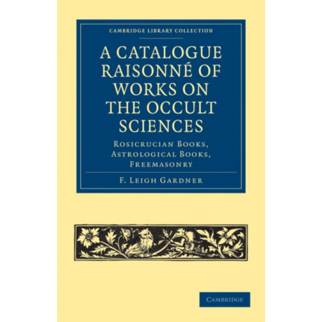 A Catalogue Raisonne of Works on the Occult Sciences: Rosicrucian Books, Astrological Books, Freemasonry