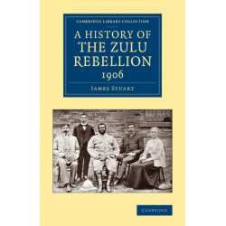 A History of the Zulu Rebellion 1906: And of Dinuzulu's Arrest, Trial and Expatriation