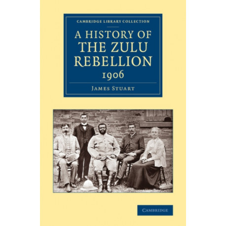 A History of the Zulu Rebellion 1906: And of Dinuzulu's Arrest, Trial and Expatriation