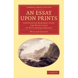 An Essay upon Prints: Containing Remarks upon the Principles of Picturesque Beauty