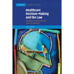 Healthcare Decision-Making and the Law: Autonomy, Capacity and the Limits of Liberalism