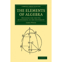 The Elements of Algebra: Designed for the Use of Students in the University
