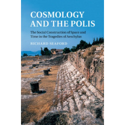 Cosmology and the Polis: The Social Construction of Space and Time in the Tragedies of Aeschylus