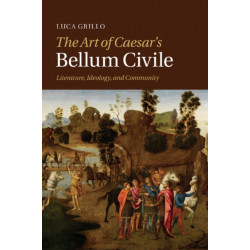 The Art of Caesar's Bellum Civile: Literature, Ideology, and Community