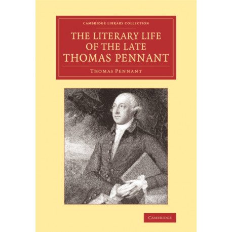 The Literary Life of the Late Thomas Pennant, Esq.: By Himself