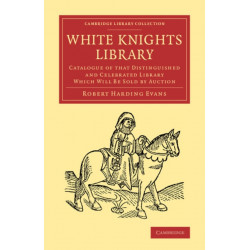 White Knights Library: Catalogue of that Distinguished and Celebrated Library Which Will Be Sold by Auction