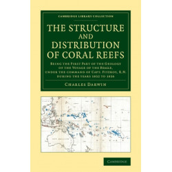 The Structure and Distribution of Coral Reefs: Being the First Part of the Geology of the Voyage of the Beagle, under the Command of Capt. Fitzroy, R.N. during the Years 1832 to 1836