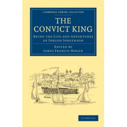 The Convict King: Being the Life and Adventures of Jorgen Jorgenson