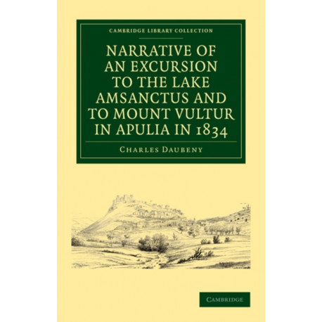 Narrative of an Excursion to the Lake Amsanctus and to Mount Vultur in Apulia in 1834