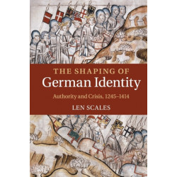 The Shaping of German Identity: Authority and Crisis, 1245–1414