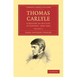 Thomas Carlyle: A History of his Life in London, 1834–1881