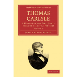 Thomas Carlyle: A History of the First Forty Years of his Life, 1795–1835